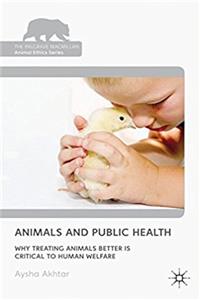 Animals and Public Health: Why Treating Animals Better is Critical to Human Welfare (The Palgrave Macmillan Animal Ethics Series)